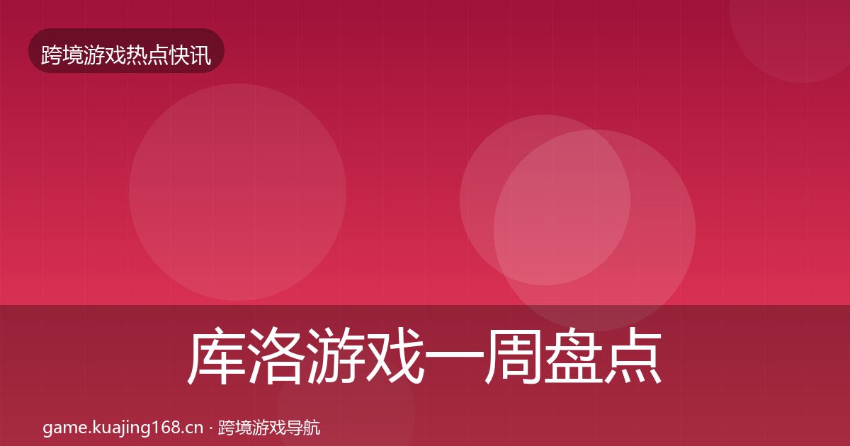 库洛游戏一周盘点入门到进阶·第1347篇