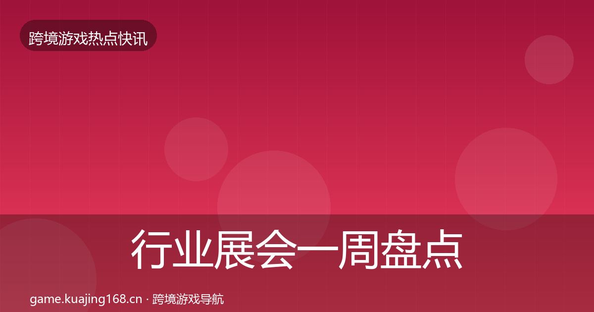 行业展会一周盘点要点梳理·第1349篇
