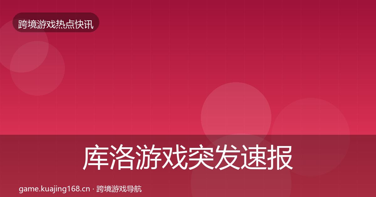 库洛游戏突发速报入门到进阶·第1352篇