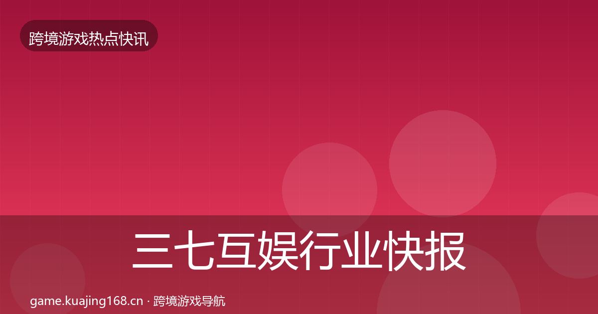 三七互娱行业快报入门到进阶·第1356篇