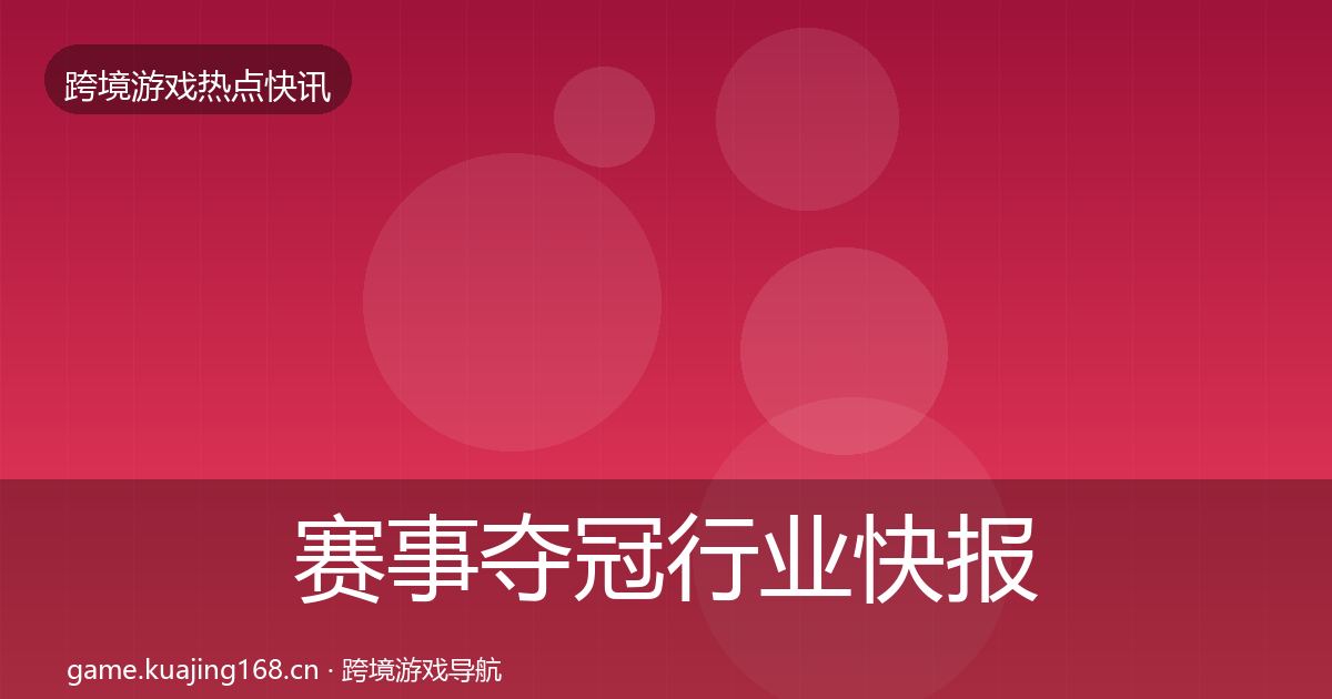 赛事夺冠行业快报实践指南·第1360篇