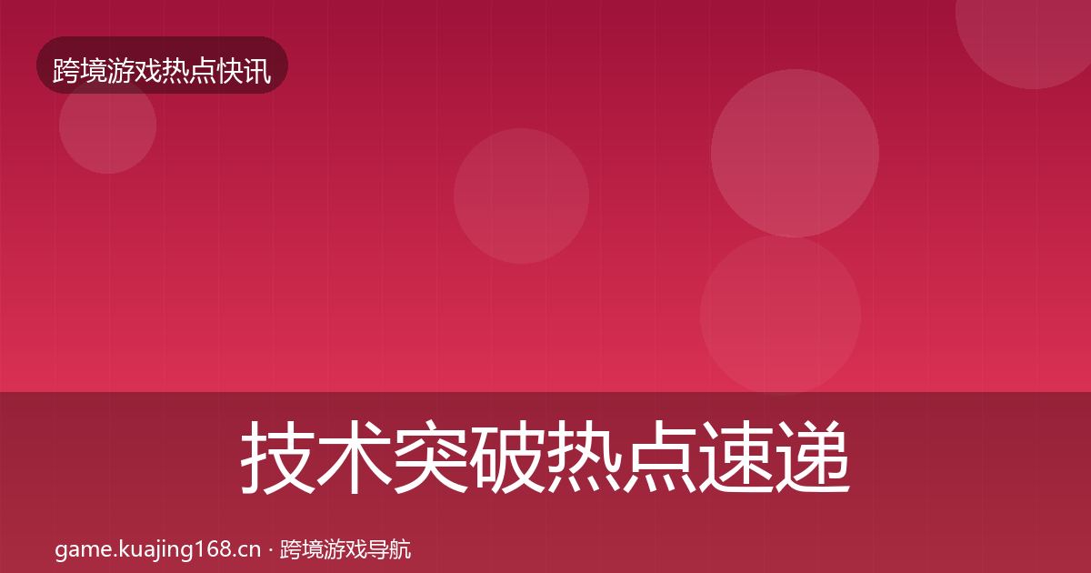 技术突破热点速递要点梳理·第1365篇