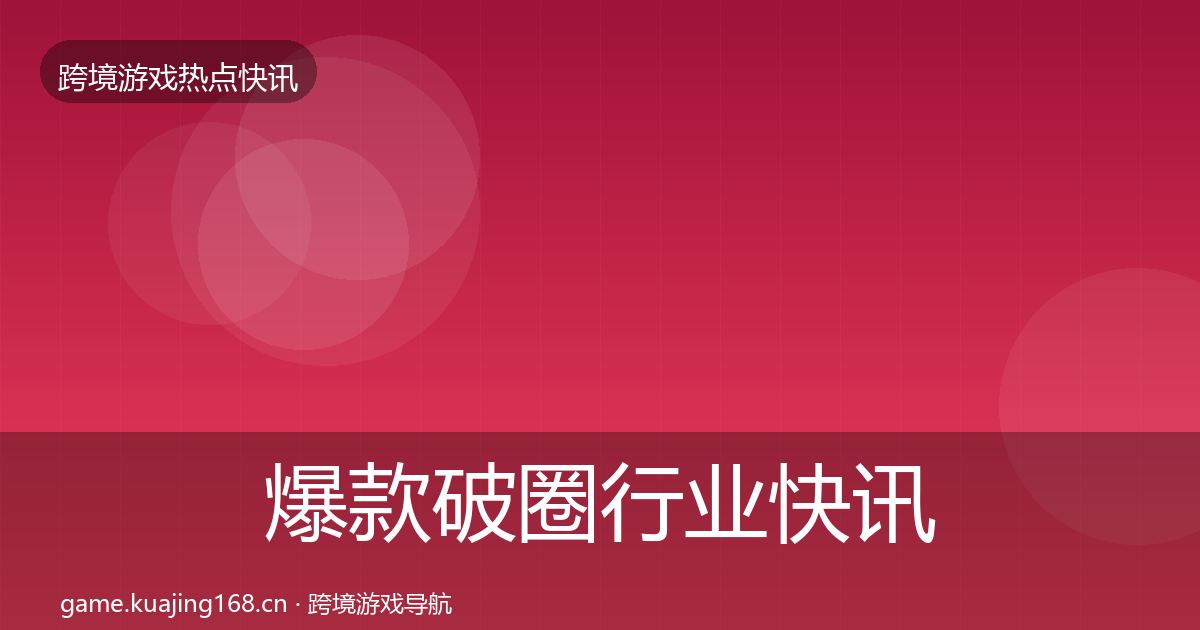 爆款破圈行业快讯全攻略·第1370篇