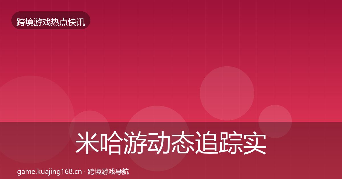 米哈游动态追踪实践指南·第1371篇