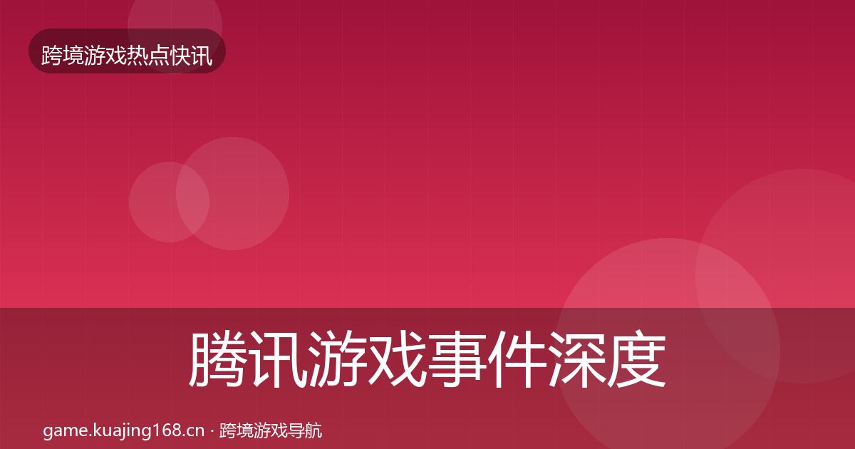 腾讯游戏事件深度解读全攻略·第1376篇