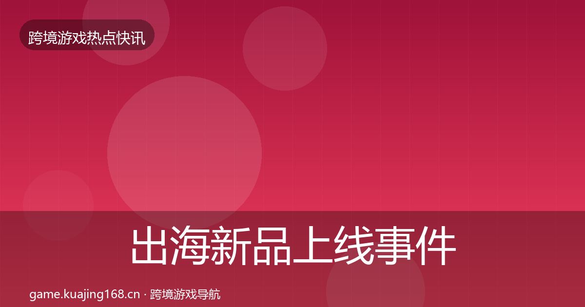 出海新品上线事件深度解读入门到进阶·第1378篇