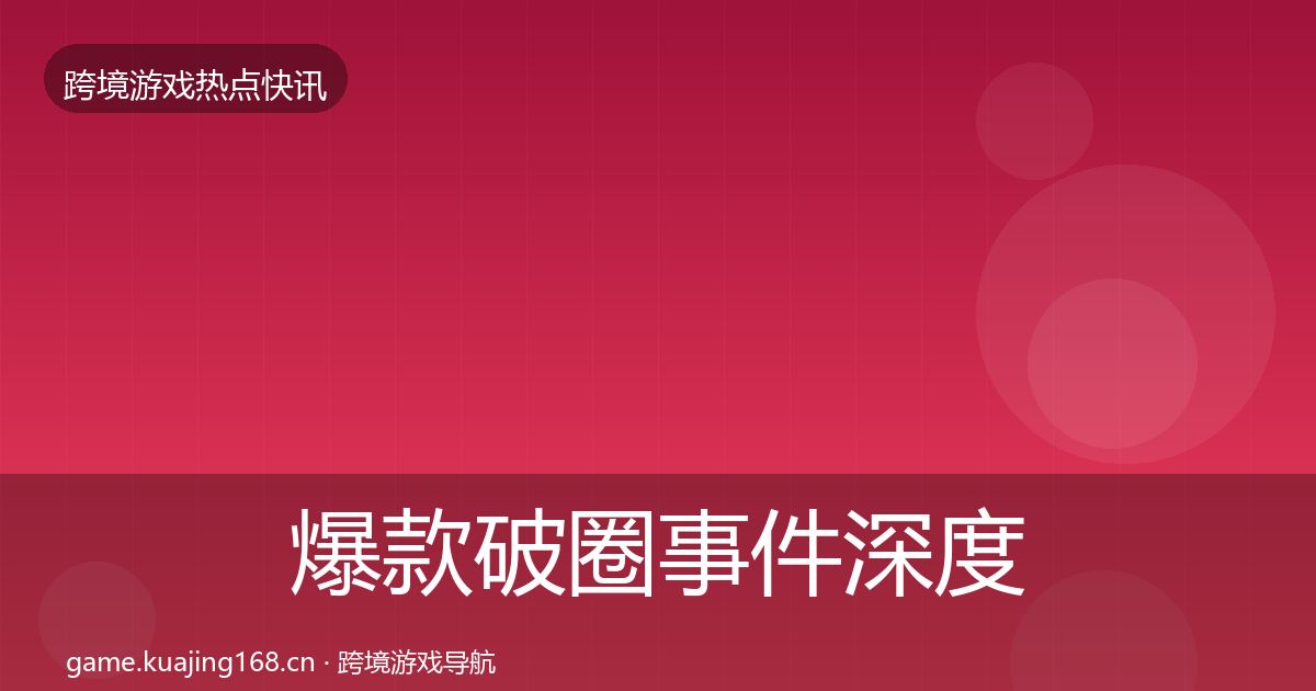 爆款破圈事件深度解读全攻略·第1380篇