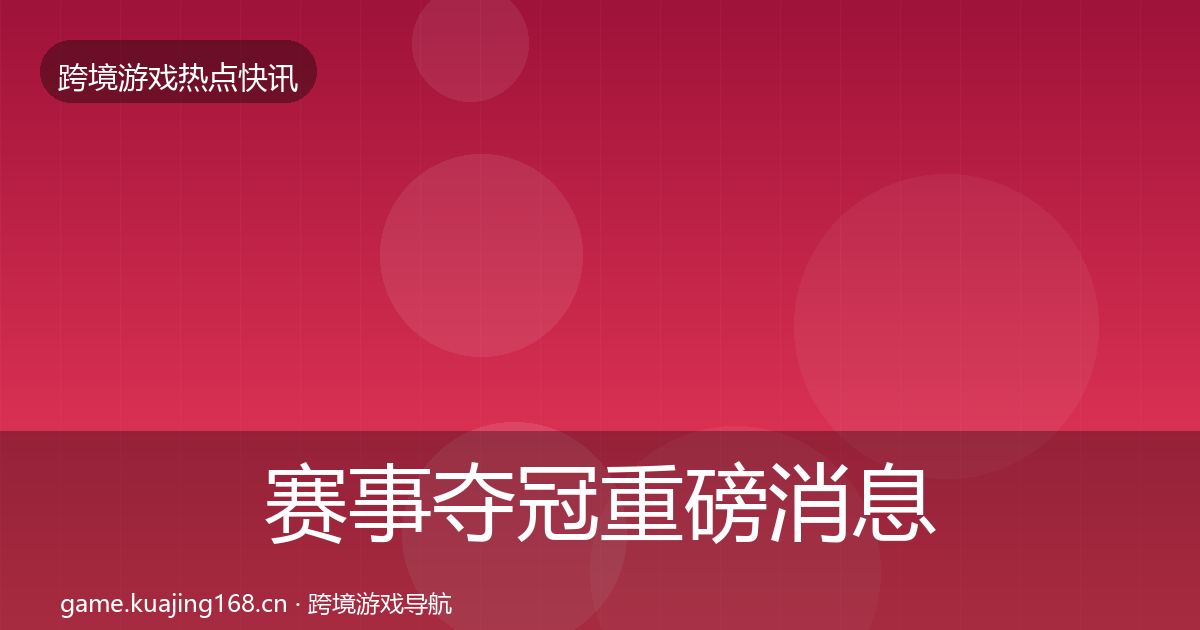 赛事夺冠重磅消息实践指南·第1385篇