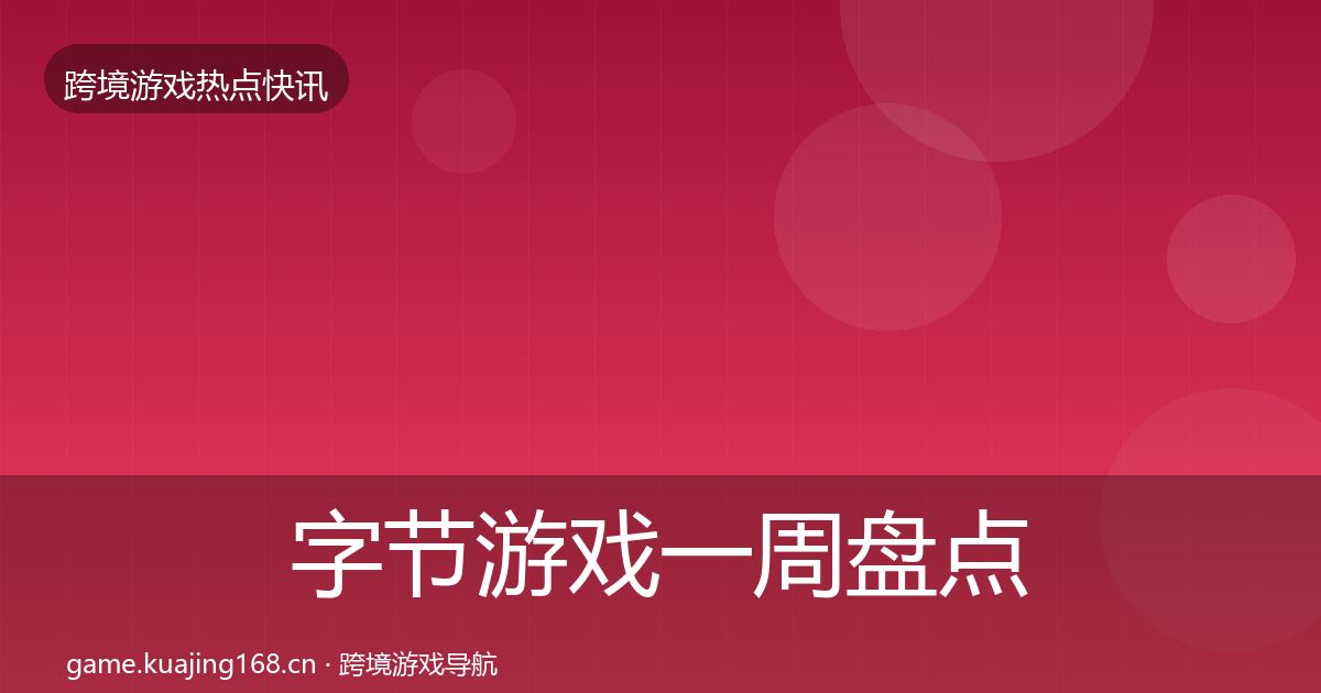 字节游戏一周盘点实践指南·第1387篇
