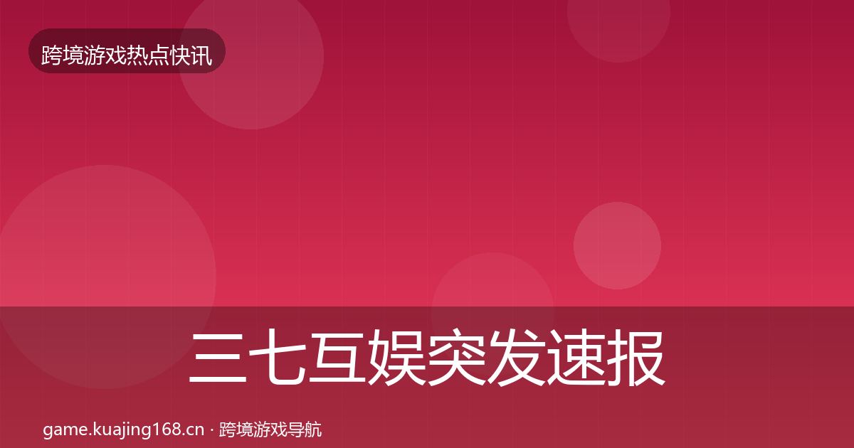 三七互娱突发速报入门到进阶·第1391篇