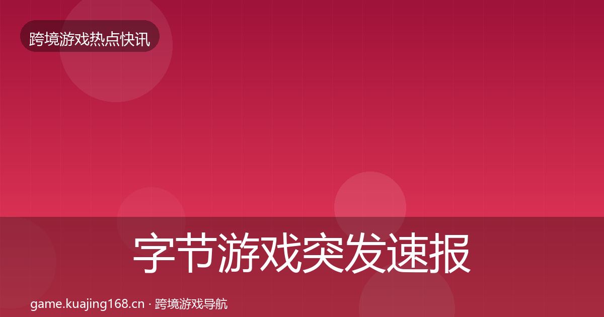 字节游戏突发速报实践指南·第1392篇