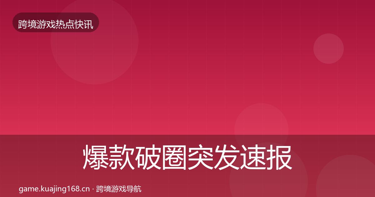 爆款破圈突发速报全攻略·第1395篇