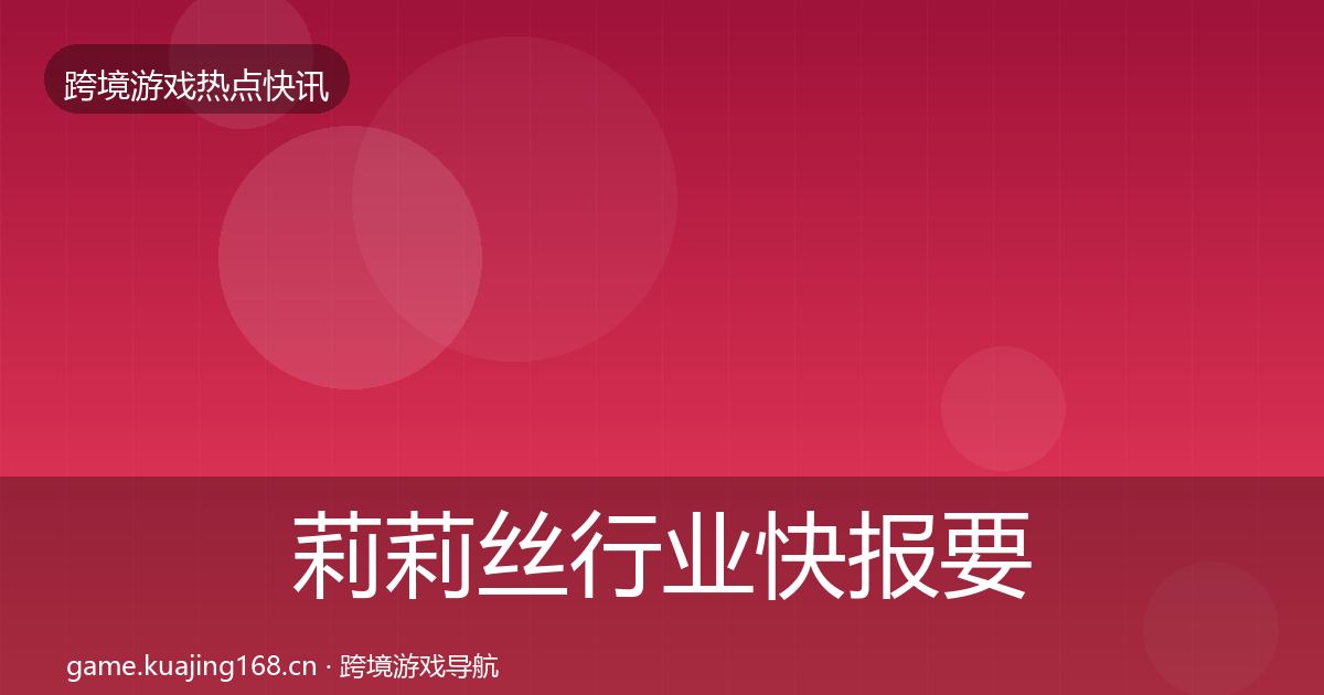 莉莉丝行业快报要点梳理·第1396篇