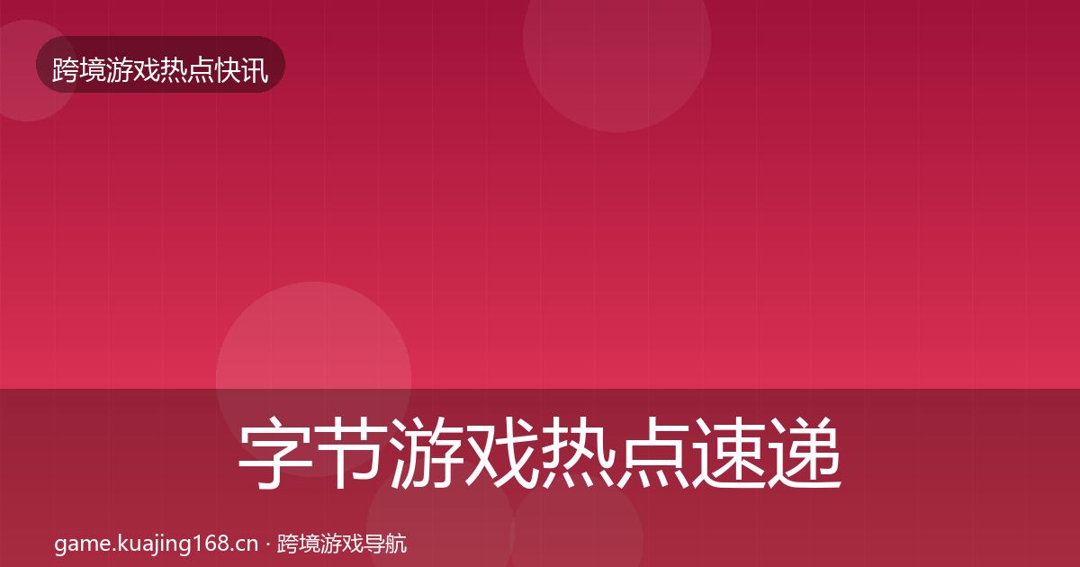 字节游戏热点速递实践指南·第1402篇