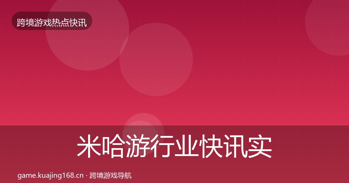 米哈游行业快讯实践指南·第1406篇
