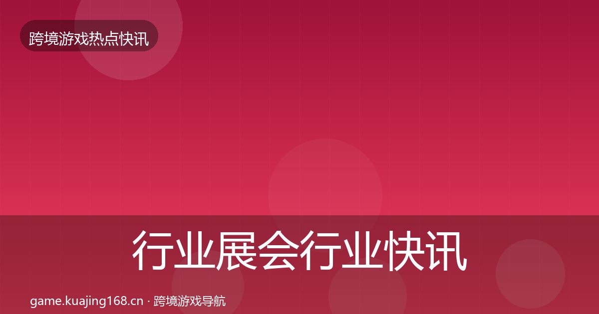 行业展会行业快讯要点梳理·第1409篇