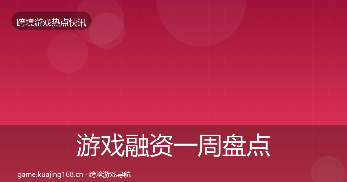 游戏融资一周盘点实践指南·第1429篇