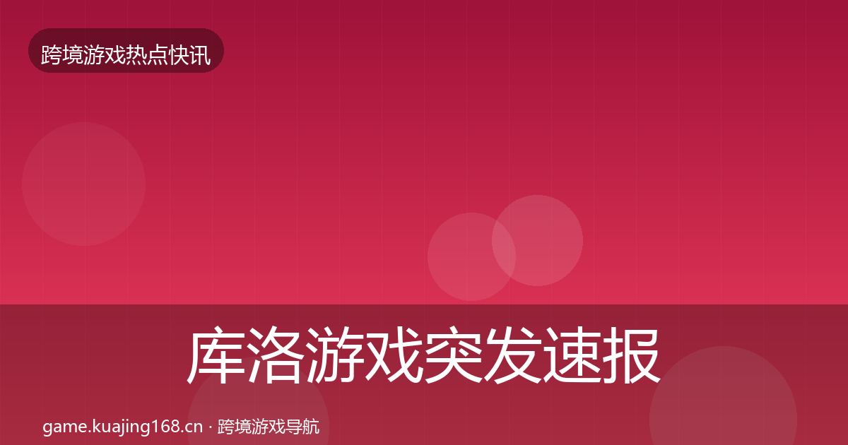 库洛游戏突发速报入门到进阶·第1432篇