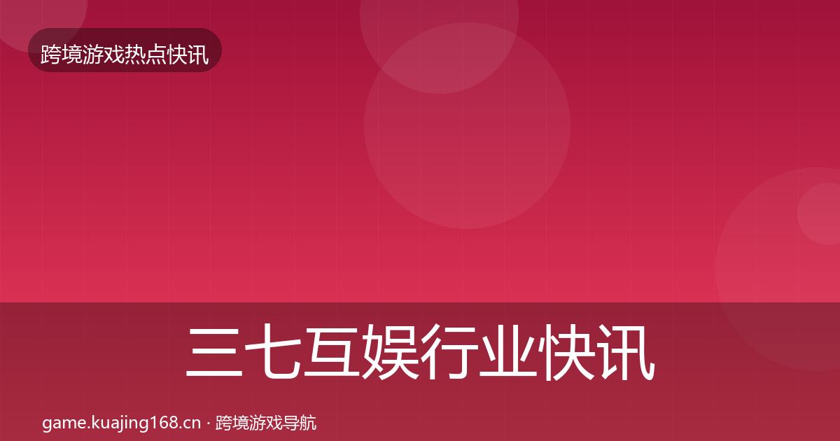 三七互娱行业快讯入门到进阶·第1446篇