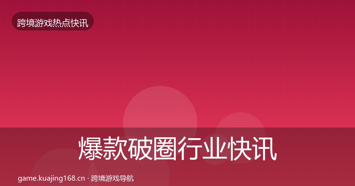 爆款破圈行业快讯全攻略·第1450篇