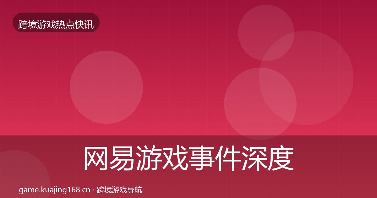 网易游戏事件深度解读全攻略·第1457篇