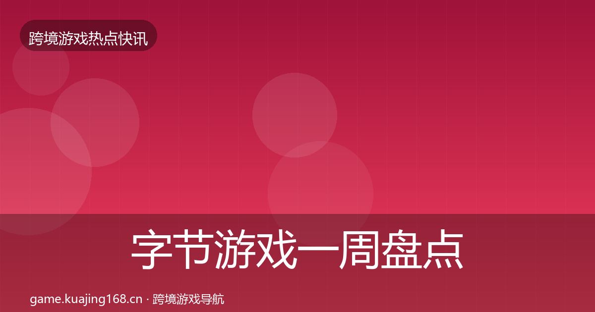 字节游戏一周盘点实践指南·第1467篇