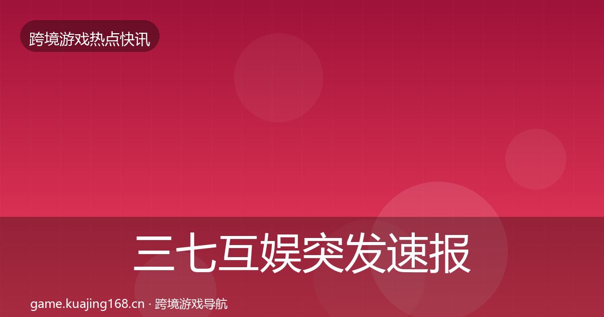 三七互娱突发速报入门到进阶·第1471篇