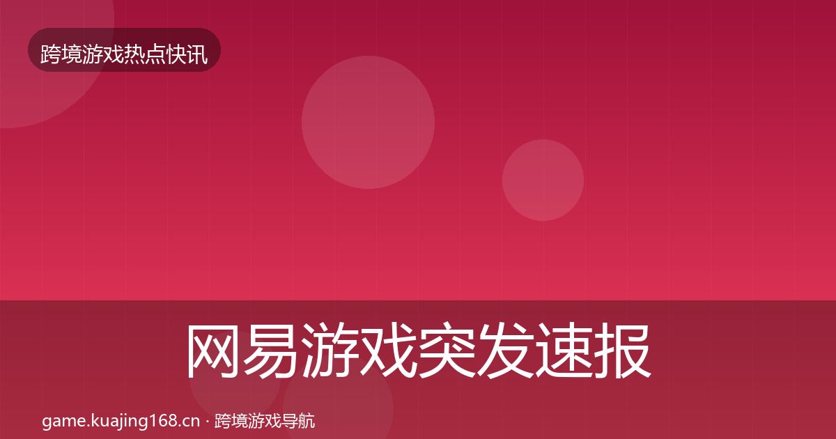 网易游戏突发速报全攻略·第1472篇