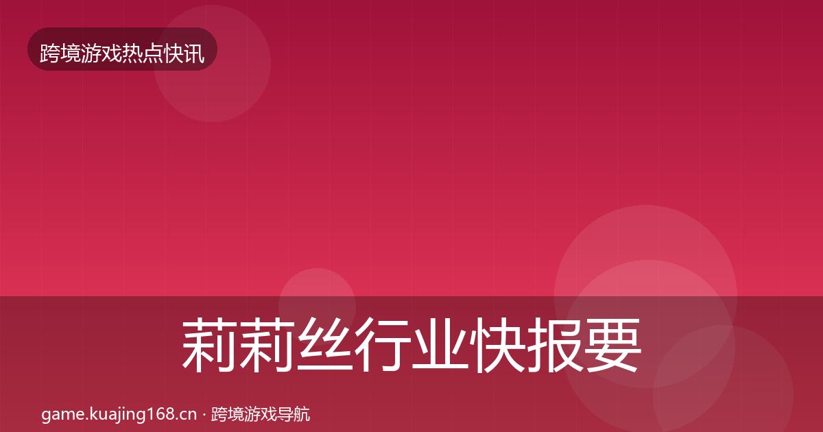 莉莉丝行业快报要点梳理·第1476篇