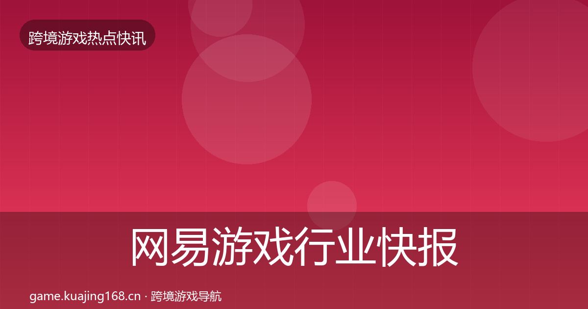 网易游戏行业快报全攻略·第1477篇