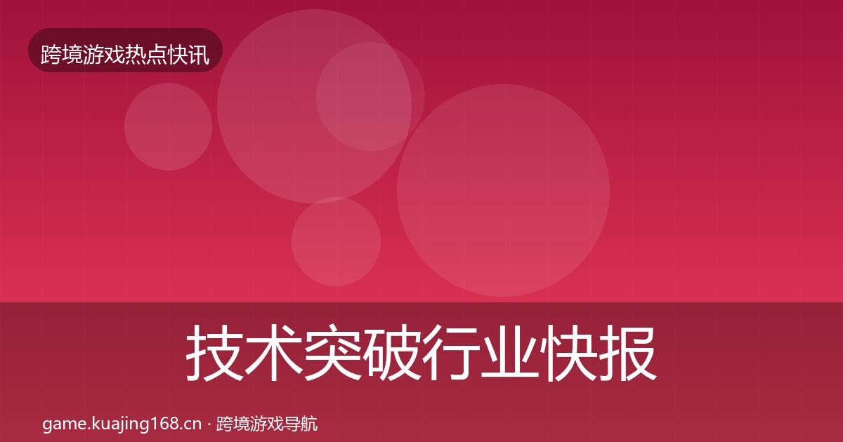 技术突破行业快报要点梳理·第1480篇