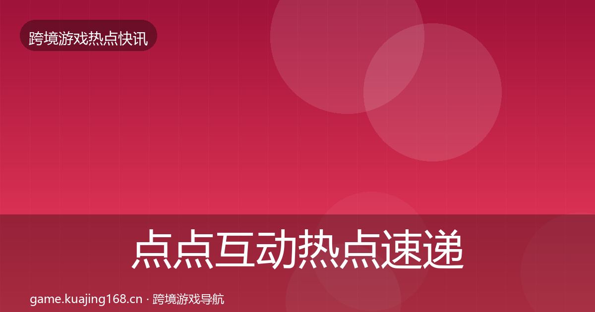 点点互动热点速递全攻略·第1483篇