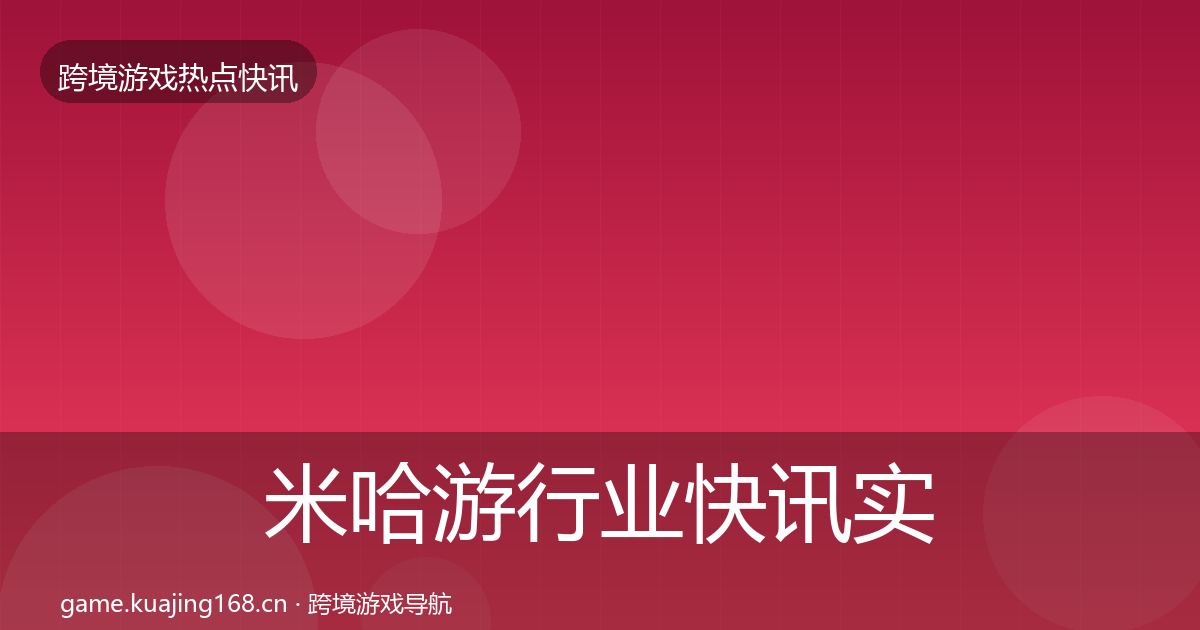米哈游行业快讯实践指南