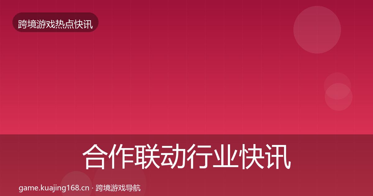 合作联动行业快讯入门到进阶·第1490篇