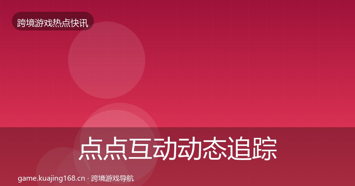 点点互动动态追踪全攻略·第1493篇
