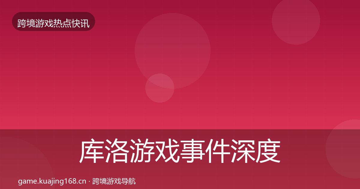 库洛游戏事件深度解读入门到进阶·第1497篇
