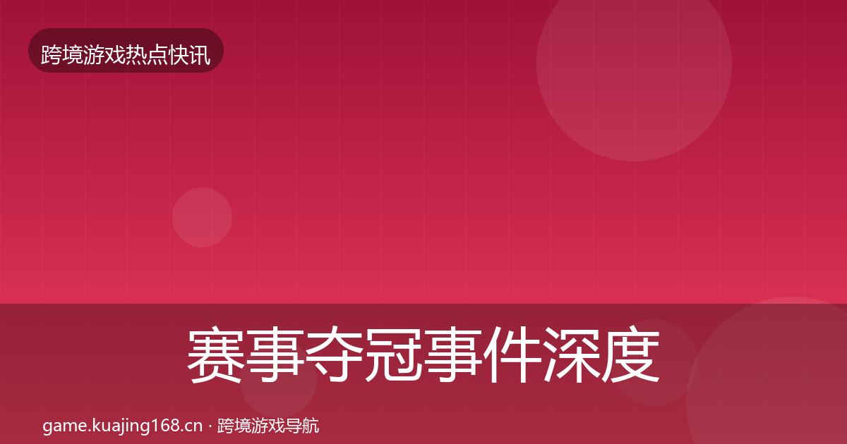 赛事夺冠事件深度解读实践指南·第1500篇