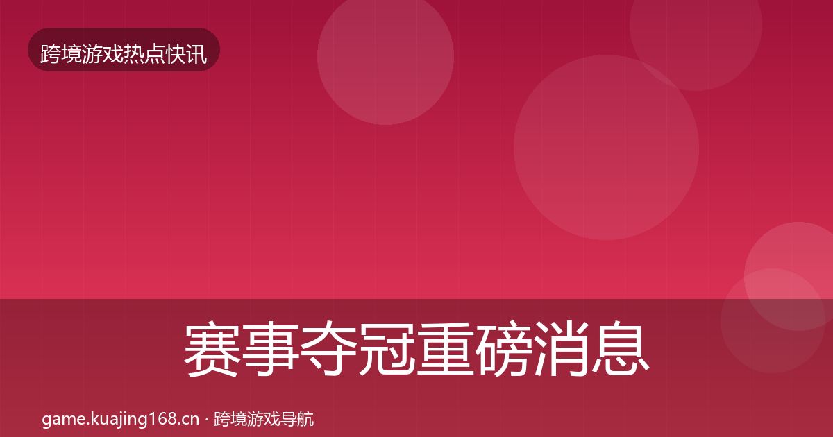 赛事夺冠重磅消息实践指南·第1505篇