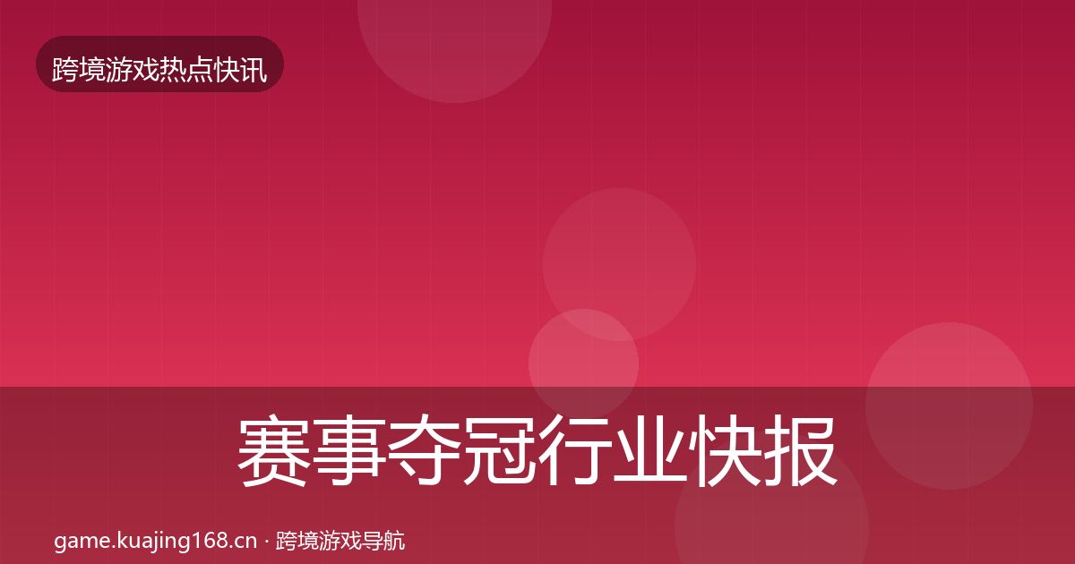 赛事夺冠行业快报实践指南·第1520篇