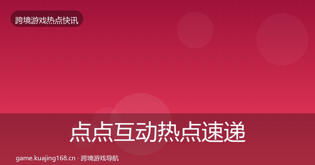 点点互动热点速递全攻略·第1523篇