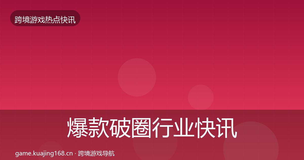 爆款破圈行业快讯全攻略·第1530篇