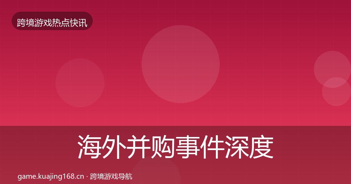 海外并购事件深度解读全攻略·第1539篇