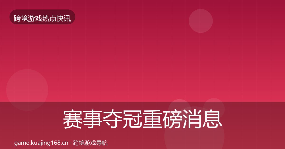 赛事夺冠重磅消息实践指南·第1545篇