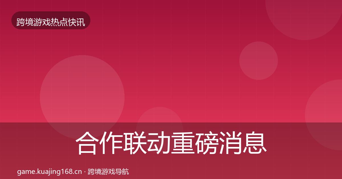 合作联动重磅消息入门到进阶·第1545篇