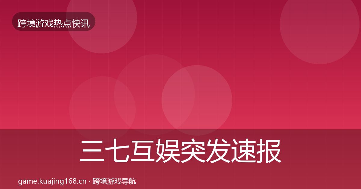 三七互娱突发速报入门到进阶·第1551篇