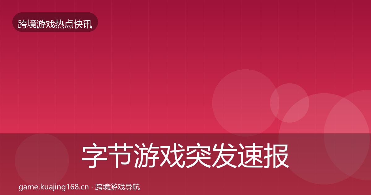 字节游戏突发速报实践指南·第1552篇