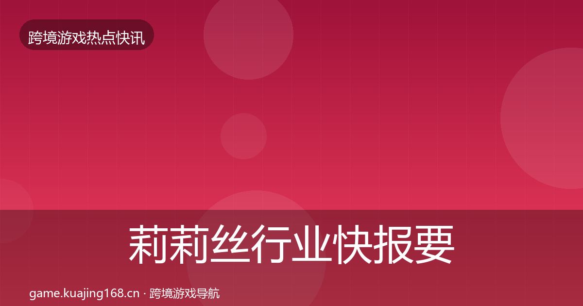 莉莉丝行业快报要点梳理·第1556篇