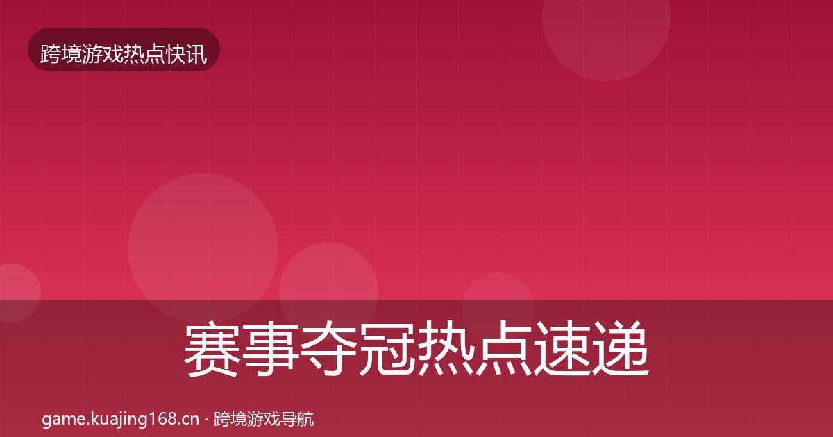 赛事夺冠热点速递实践指南·第1565篇