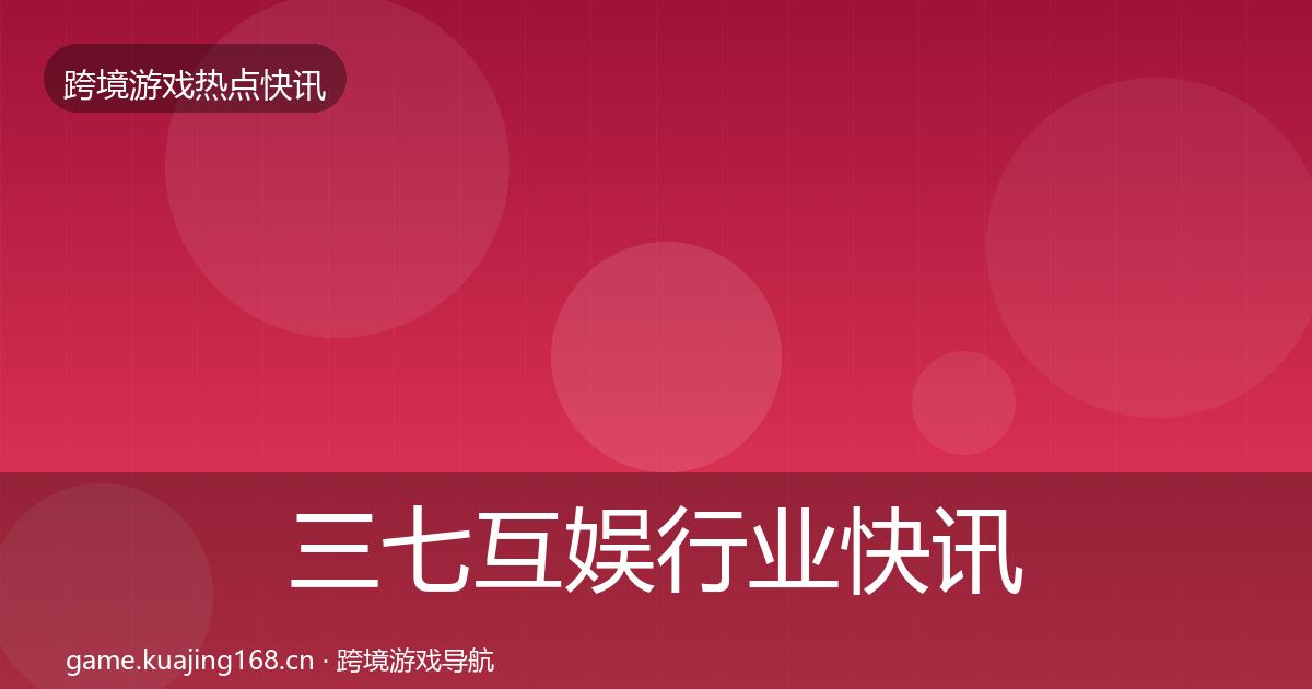 三七互娱行业快讯入门到进阶·第1566篇