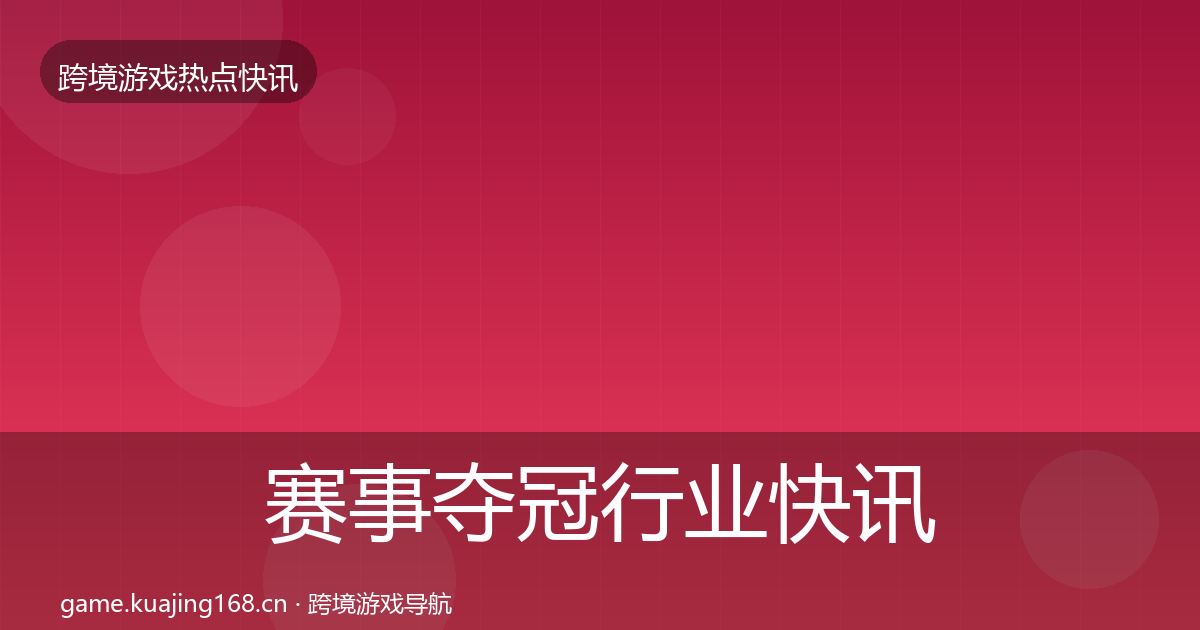 赛事夺冠行业快讯实践指南·第1570篇